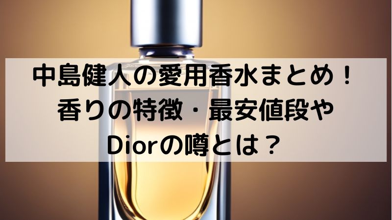 中島健人の愛用香水最新！Diorやバラの噂・香りの特徴・最安値段を解説 